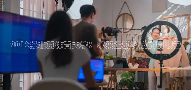 2016级北京体育大学：未来运动科技的引领者